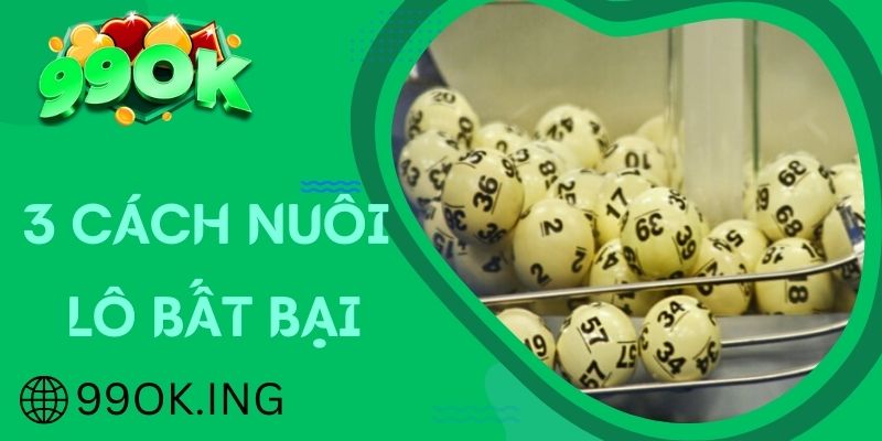 Top 3 cách nuôi lô chỉ lãi không lỗ