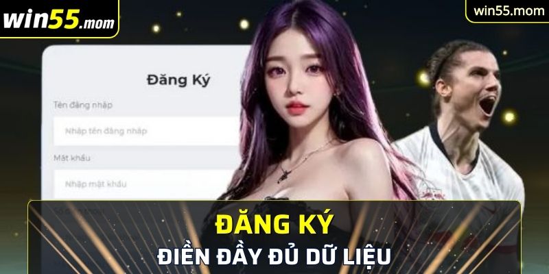 Đăng Ký Win55 - Mở Đầu Cho Hành Trình Khám Phá Thế Giới 3 Điền các dữ liệu khi đăng ký Win55