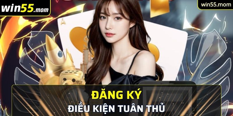 Đăng Ký Win55 - Mở Đầu Cho Hành Trình Khám Phá Thế Giới 1 Điều kiện tuân thủ khi thao tác đăng ký Win55